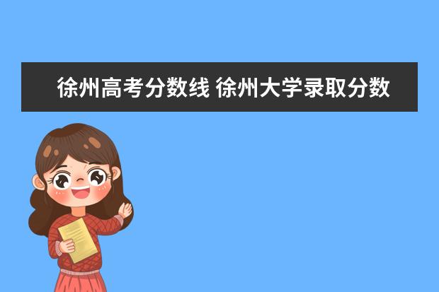 徐州高考分数线 徐州大学录取分数线2021