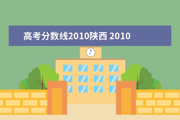 高考分数线2010陕西 2010年各省的高考录取分数线是多少?
