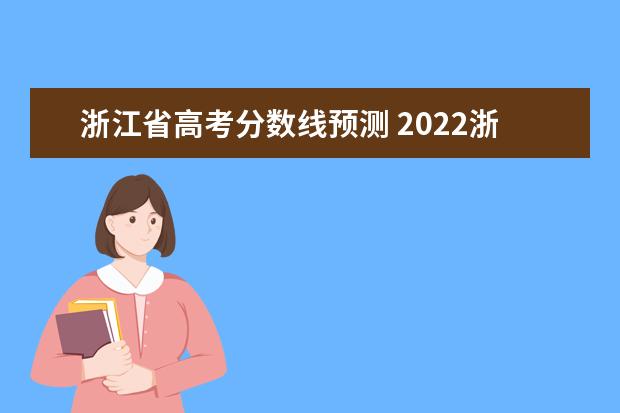 浙江省高考分数线预测 2022浙江高考分数线一本,二本是多少