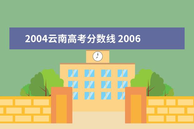 2004云南高考分数线 2006年云南高考取分线
