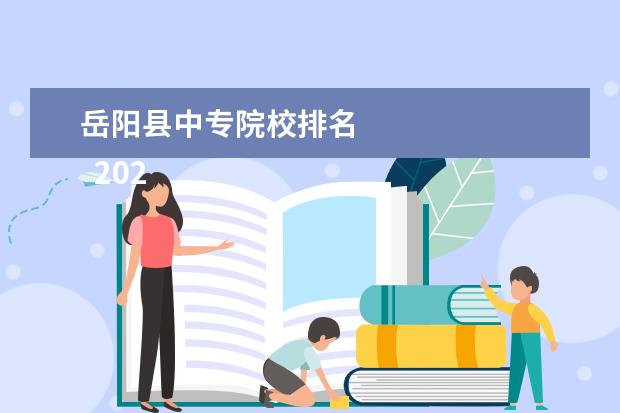岳阳县中专院校排名 
  2022湖南岳阳县职业中专招生专业