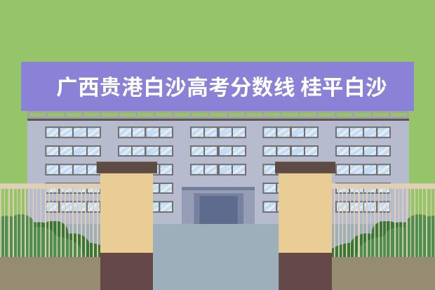 广西贵港白沙高考分数线 桂平白沙镇有到贵港的班车吗