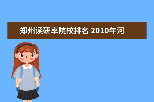 郑州读研率院校排名 2010年河南的大学排行榜