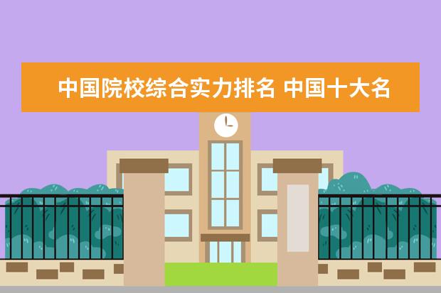 中国院校综合实力排名 中国十大名牌大学排名