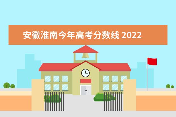 安徽淮南今年高考分数线 2022安徽高考录取分数线一览表