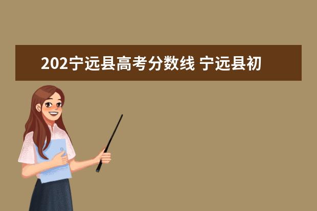 202宁远县高考分数线 宁远县初中公费师范生录取分数线