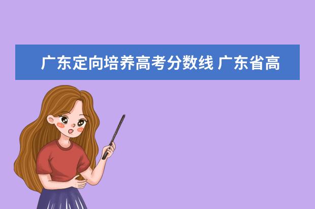 广东定向培养高考分数线 广东省高考录取分数线一览表2022