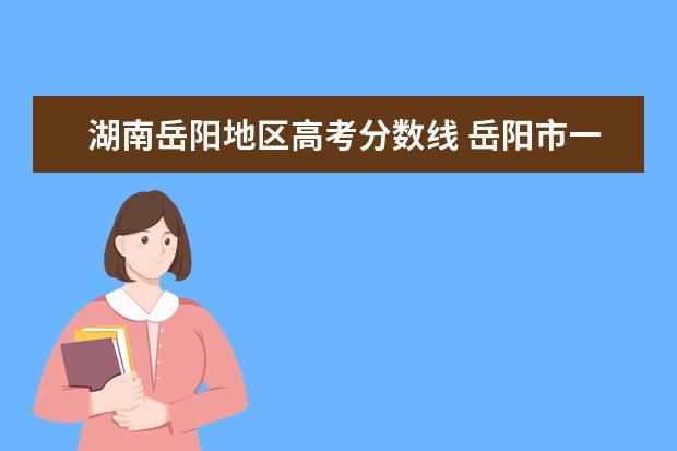 湖南岳阳地区高考分数线 岳阳市一中录取分数线2021