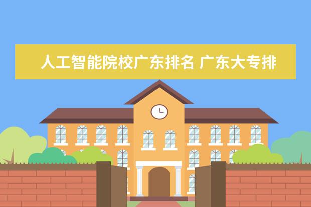 人工智能院校广东排名 广东大专排名2022最新排名