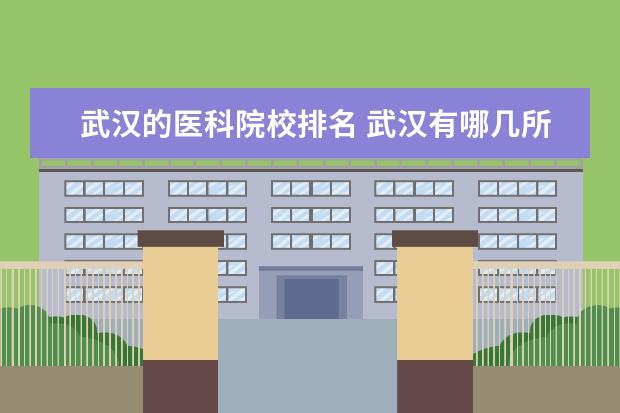 武汉的医科院校排名 武汉有哪几所医科大学?