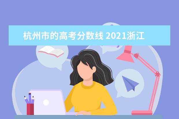 杭州市的高考分数线 2021浙江高考分数线