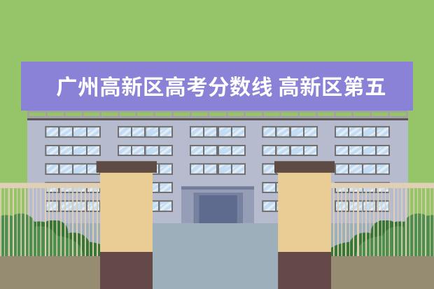 广州高新区高考分数线 高新区第五高级中学录取分数线