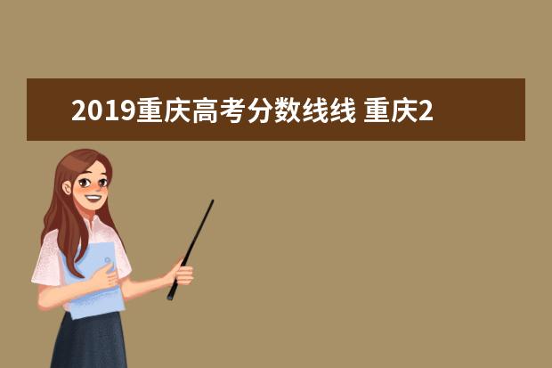 2019重庆高考分数线线 重庆2019年高考录取分数线