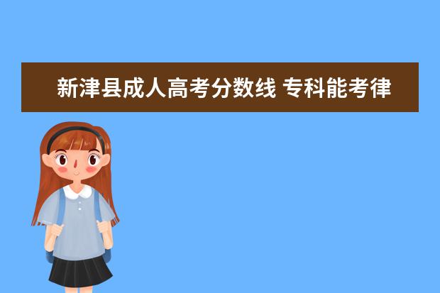 新津县成人高考分数线 专科能考律师吗?