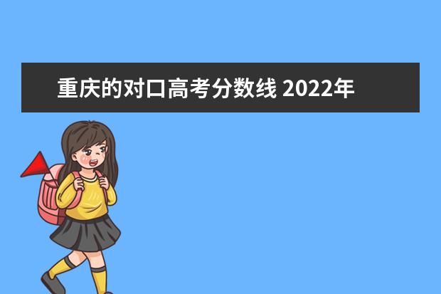 重庆的对口高考分数线 2022年重庆单招各学校分数线