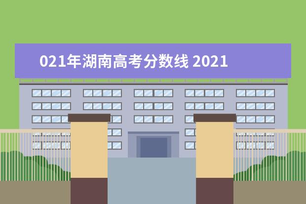 021年湖南高考分数线 2021年各师范类大学录取分数线