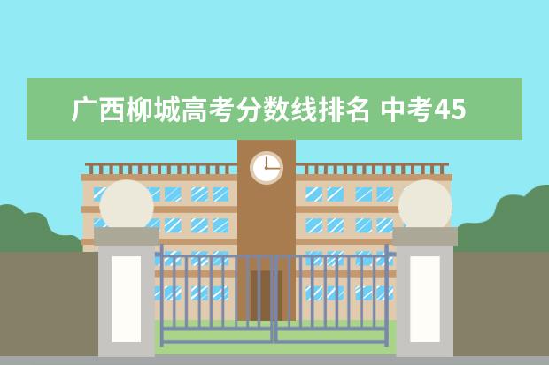 广西柳城高考分数线排名 中考450分能上柳城县实验高级中学吗?