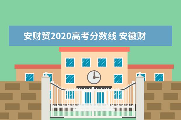 安财贸2020高考分数线 安徽财贸职业学院2021年分数线