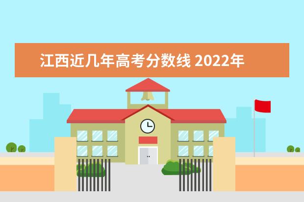 江西近几年高考分数线 2022年江西高考录取分数线一览表