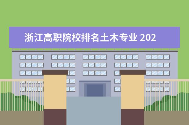 浙江高职院校排名土木专业 2023建筑类专业比较好的大学有哪些?