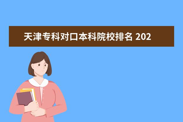 天津专科对口本科院校排名 2021年河北省考生还可以通过对口升学报考天津大学吗...