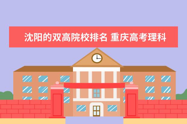 沈阳的双高院校排名 重庆高考理科排名6万名 可以上什么大学?