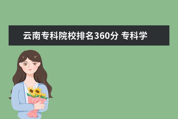 云南专科院校排名360分 专科学校排名