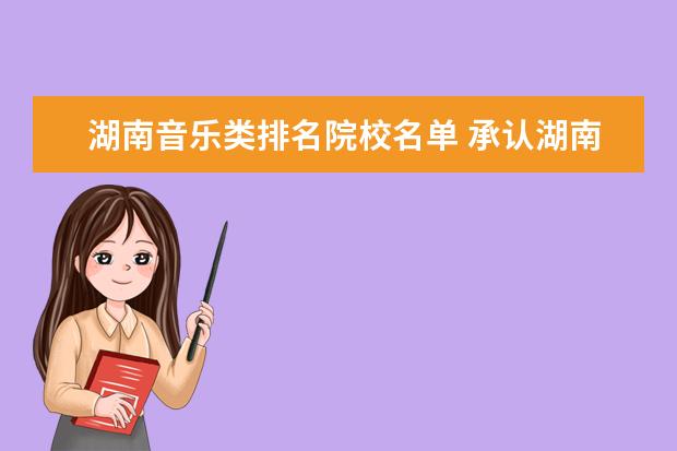 湖南音乐类排名院校名单 承认湖南省音乐联考的学校