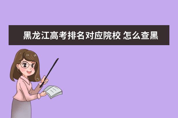 黑龙江高考排名对应院校 怎么查黑龙江省高考省排名啊?
