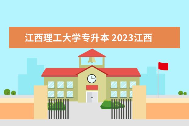 江西理工大学专升本 2023江西理工大学专升本录取分数线