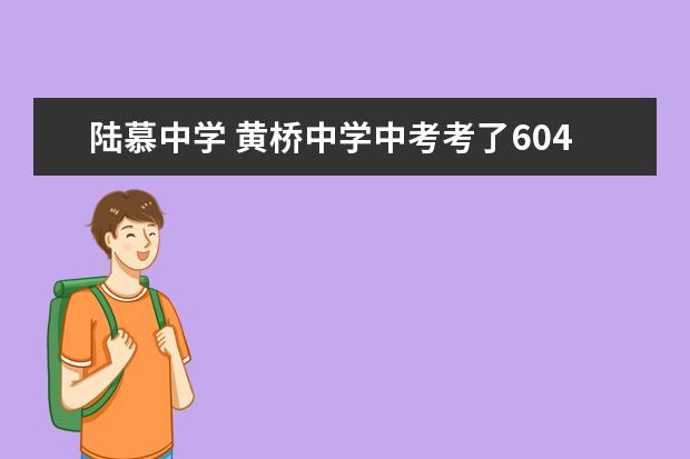 陆慕中学 黄桥中学中考考了604语数外考了315能不能上陆慕学校...