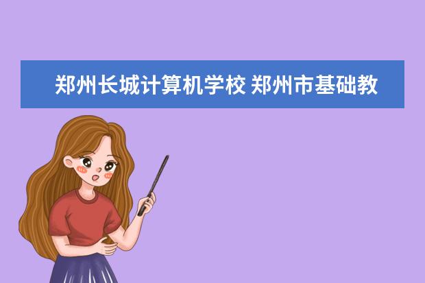 郑州长城计算机学校 郑州市基础教育信息网怎么样?