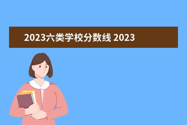 2023六类学校分数线 2023单招六类分数线