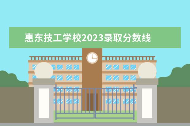 惠东技工学校2023录取分数线 惠东县碧山技工学校能升学吗
