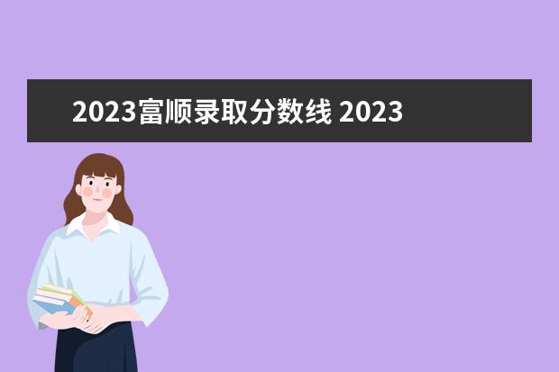 2023富顺录取分数线 2023四川自贡富顺县事业单位考察聘用