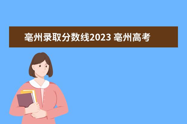 亳州录取分数线2023 亳州高考时间2023年时间表图片