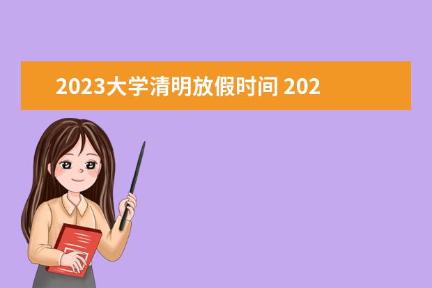 2023大学清明放假时间 2023年清明节学校放假时间表