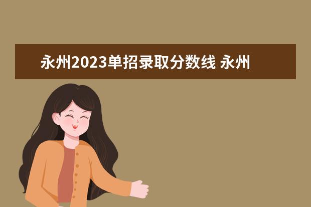 永州2023单招录取分数线 永州职业技术学校2022分数线