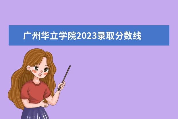 广州华立学院2023录取分数线 广东省新兴中药学校分数线