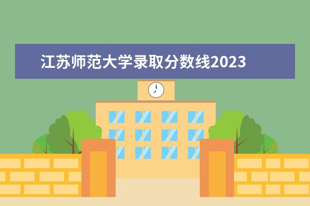 江苏师范大学录取分数线2023 
  其他信息：
  <br/>