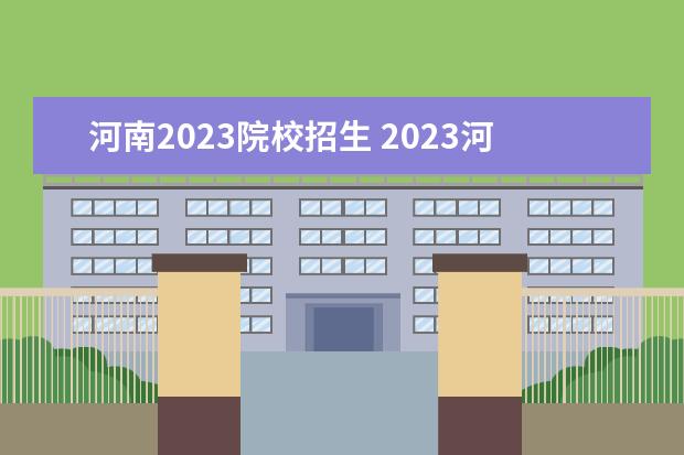 河南2023院校招生 2023河南单招学校及分数线