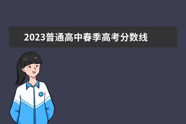 2023普通高中春季高考分数线 广东2023年春季高考分数线
