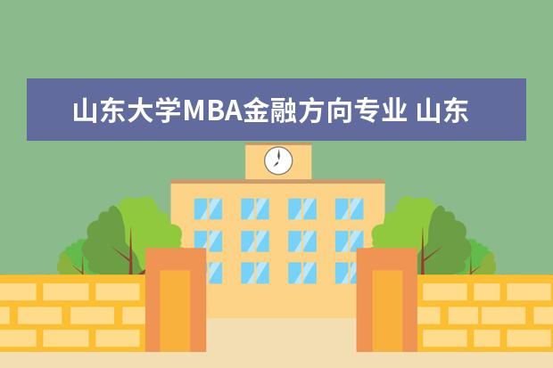 山东大学MBA金融方向专业 山东大学mba毕业就业情况如何啊