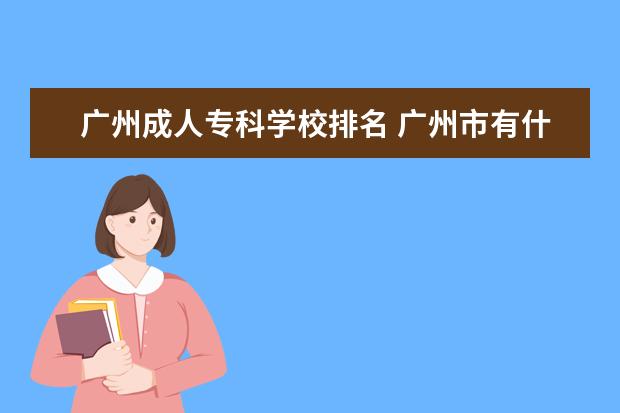 广州成人专科学校排名 广州市有什么成人学校?