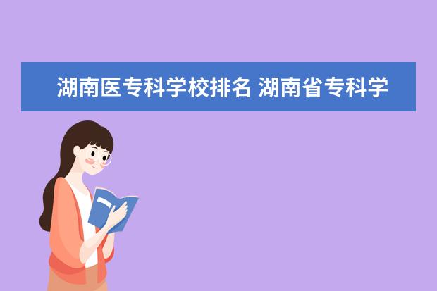 湖南医专科学校排名 湖南省专科学校排名榜及录取分数