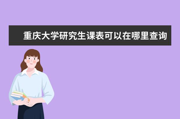 重庆大学研究生课表可以在哪里查询 重庆大学课程时间安排