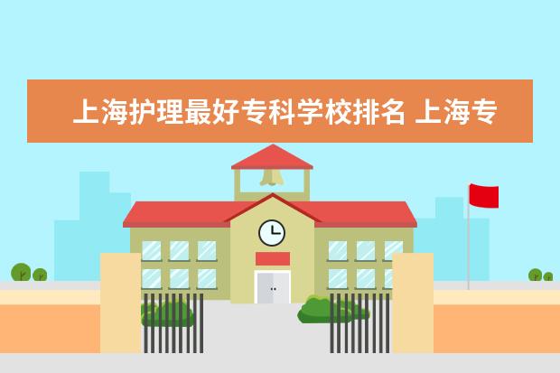 上海护理最好专科学校排名 上海专科学校排名前十公办