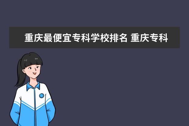 重庆最便宜专科学校排名 重庆专科职业学校排名