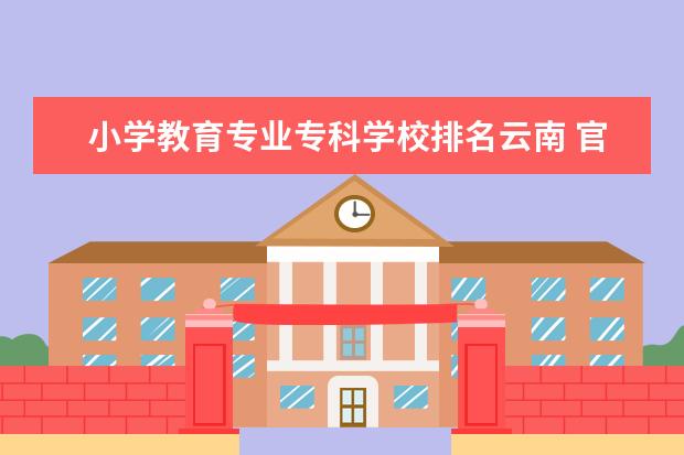 小学教育专业专科学校排名云南 官渡区最好的十所小学?