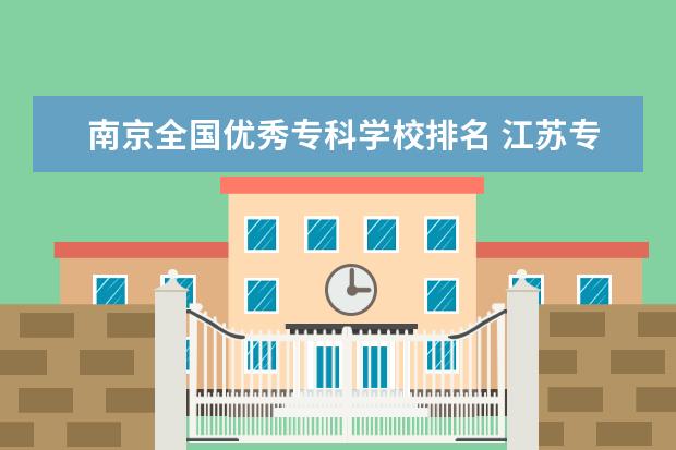 南京全国优秀专科学校排名 江苏专科院校排名最新排行榜